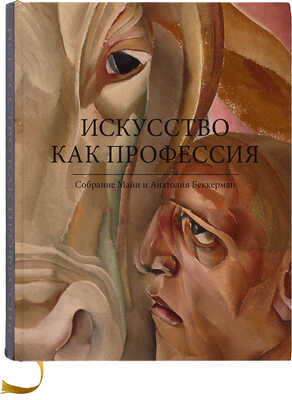 Искусство как профессия. Собрание Майи и Анатолия Беккерман. М. 2014